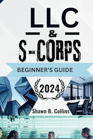 llc and s corps beginners guide 2024 everything you need to start run and grow your business includes tax