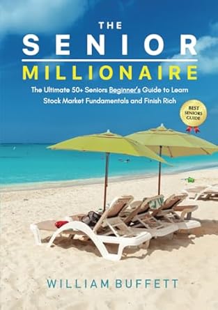 the senior millionaire the ultimate 50+ seniors beginners guide to learn stock market fundamentals and finish