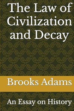 the law of civilization and decay an essay on history 1st edition brooks adams b0dhrfcvgy, 979-8340028280