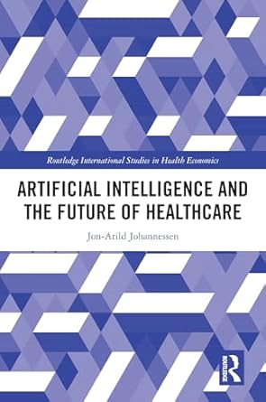 artificial intelligence and the future of healthcare 1st edition jon arild johannessen 1032803681,