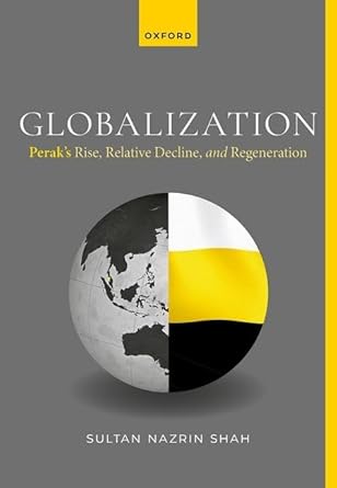 globalization peraks rise relative decline and regeneration 1st edition sultan nazrin shah 0198897774,