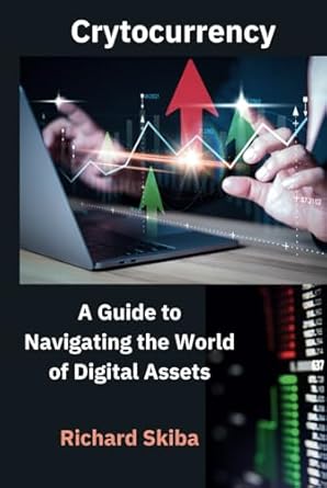 cryptocurrency a guide to navigating the world of digital assets 1st edition richard skiba 1763659518,