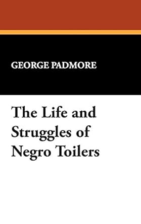 the life and struggles of negro toilers 1st edition george padmore 089370721x, 978-0893707217