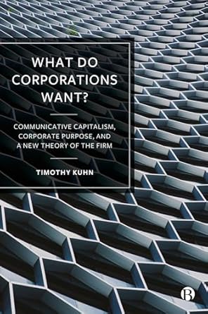 what do corporations want communicative capitalism corporate purpose and a new theory of the firm 1st edition