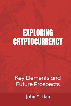 exploring cryptocurrency key elements and future prospects 1st edition yohan han b0dd6yj9fh, 979-8335763417