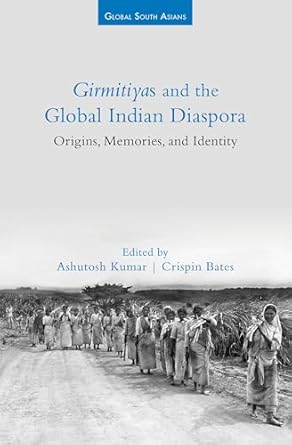 girmitiyas and the global indian diaspora origins memories and identity 1st edition ashutosh kumar ,crispin