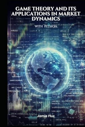 game theory and its applications in market dynamics with python 1st edition jamie flux b0d9w9yfkd,