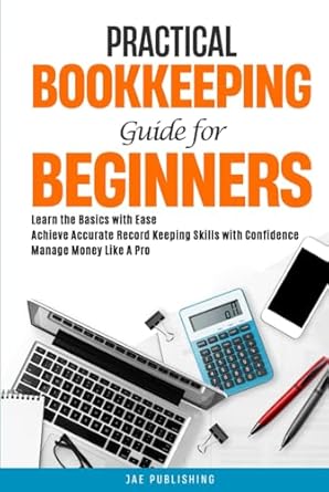 practical bookkeeping guide for beginners learn the basics with ease achieve accurate record keeping skills