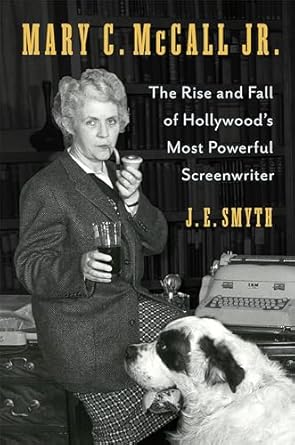 mary c mccall jr the rise and fall of hollywoods most powerful screenwriter 1st edition j e smyth 0231215274,