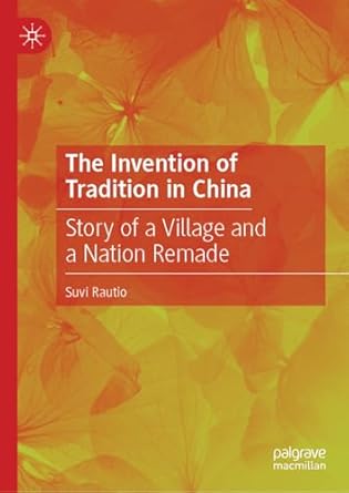 the invention of tradition in china story of a village and a nation remade 2024th edition suvi rautio