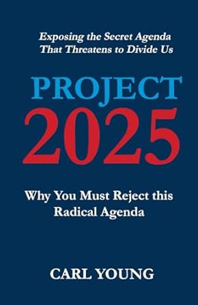 project 2025 why you must reject this radical agenda 1st edition carl young b0d9hj7lcg, 979-8333174482