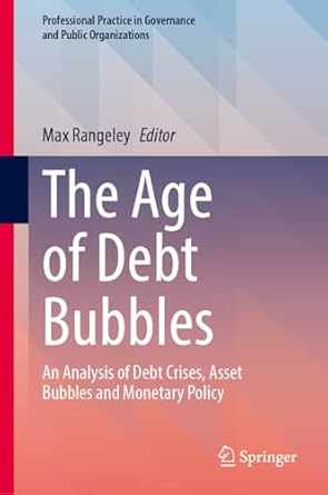 the age of debt bubbles an analysis of debt crises asset bubbles and monetary policy 2024th edition max