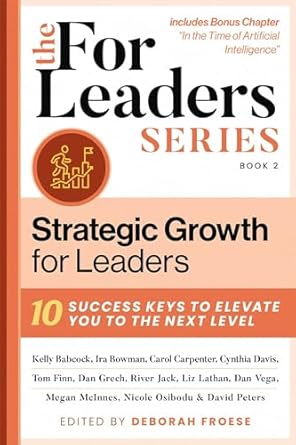 strategic growth for leaders 10 success keys to elevate you to the next level 1st edition deborah froese