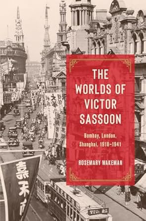 the worlds of victor sassoon bombay london shanghai 1918 1941 1st edition rosemary wakeman 0226834182,