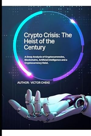 crypto crisis the heist of the century a deep analysis of cryptocurrencies blockchains artificial