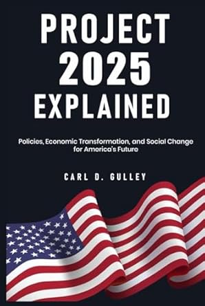 project 2025 explained policies economic transformation and social change for americas future 1st edition