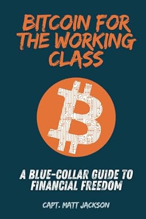 bitcoin for the working class a blue collar guide to financial freedom 1st edition capt matt jackson