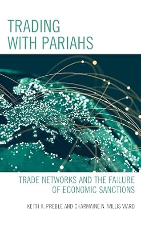 trading with pariahs trade networks and the failure of economic sanctions 1st edition keith a preble