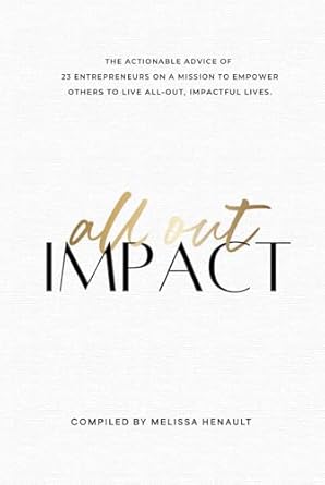 all out impact the actionable advice of 23 entrepreneurs on a mission to empower others to live all out