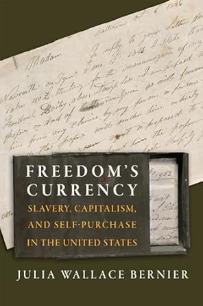 freedoms currency slavery capitalism and self purchase in the united states 1st edition julia wallace bernier