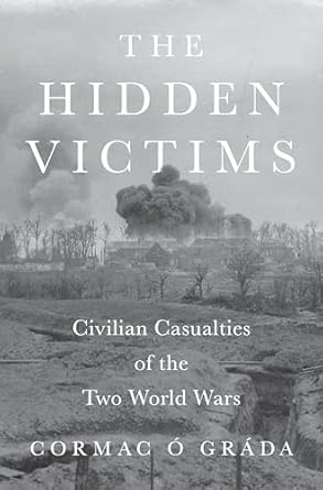 the hidden victims civilian casualties of the two world wars 1st edition cormac o grada 0691258759,