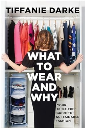 what to wear and why your guilt free guide to sustainable fashion 1st edition tiffanie darke 1506497004,