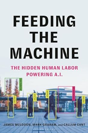 feeding the machine the hidden human labor powering a i 1st edition callum cant ,james muldoon ,mark graham