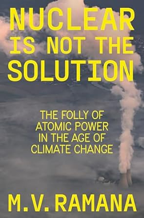 nuclear is not the solution the folly of atomic power in the age of climate change 1st edition m v ramana