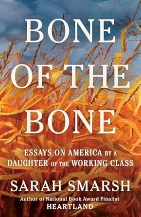 bone of the bone essays on america by a daughter of the working class 1st edition sarah smarsh 1668055600,