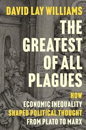 the greatest of all plagues how economic inequality shaped political thought from plato to marx 1st edition