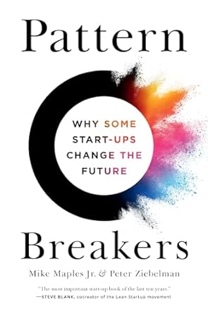 pattern breakers why some start ups change the future 1st edition mike maples jr ,peter ziebelman 1541704355,