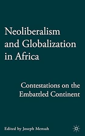 neoliberalism and globalization in africa contestations from the embattled continent 1st edition j mensah