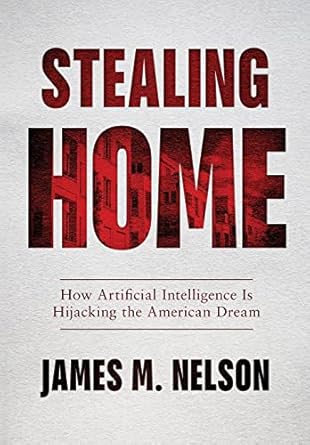 stealing home how artificial intelligence is hijacking the american dream 1st edition james m nelson