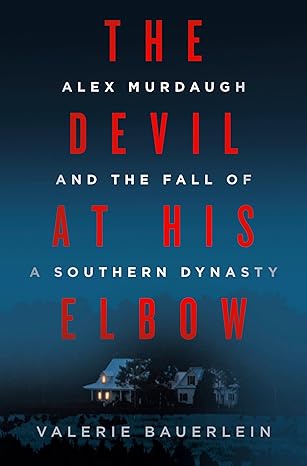 the devil at his elbow alex murdaugh and the fall of a southern dynasty 1st edition valerie bauerlein