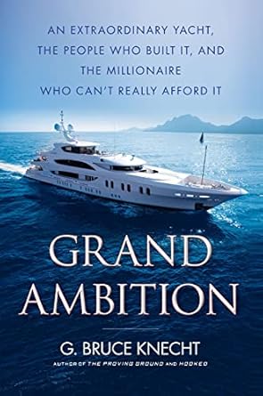 grand ambition an extraordinary yacht the people who built it and the millionaire who cant really afford it