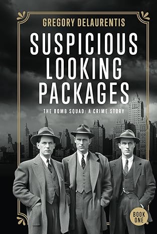 suspicious looking packages the bomb squad a crime story 1st edition gregory delaurentis b0dj4z2dwr,