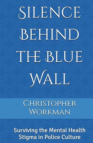 silence behind the blue wall surviving the mental health stigma in police culture 1st edition christopher