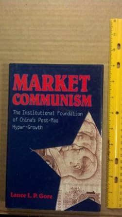 market communism the institutional foundation of chinas post mao hyper growth 1st edition lance l p gore