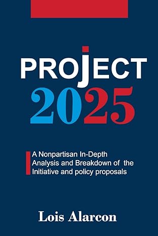 project 2025 a nonpartisan in depth analysis and breakdown of the initiative and policy proposals 1st edition