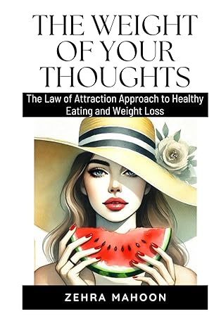 the weight of your thoughts the law of attraction approach to healthy eating and weight loss 1st edition