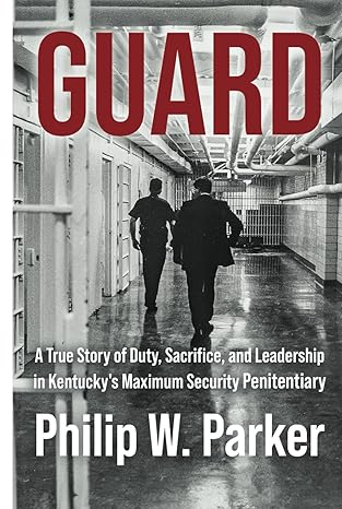 guard a true story of duty sacrifice and leadership in kentuckys maximum security penitentiary 1st edition