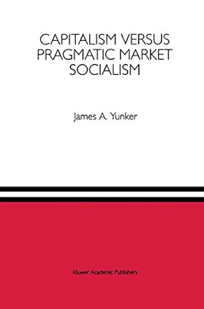 capitalism versus pragmatic market socialism a general equilibrium evaluation 1993rd edition james a yunker