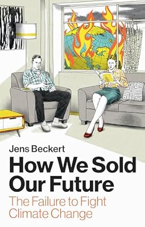 how we sold our future the failure to fight climate change 1st edition jens beckert ,ray cunningham