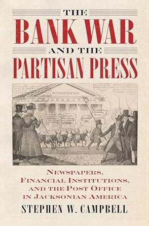 the bank war and the partisan press newspapers financial institutions and the post office in jacksonian