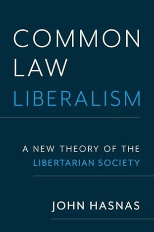 common law liberalism a new theory of the libertarian society 1st edition john hasnas 0197784607,