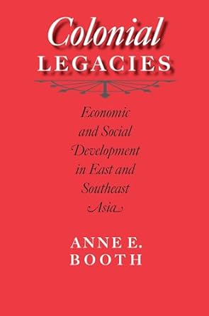 colonial legacies economic and social development in east and southeast asia 1st edition anne e booth