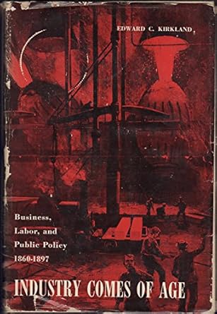 industry comes of age business labor and public policy 1860 1897 volume vi the economic history of the united