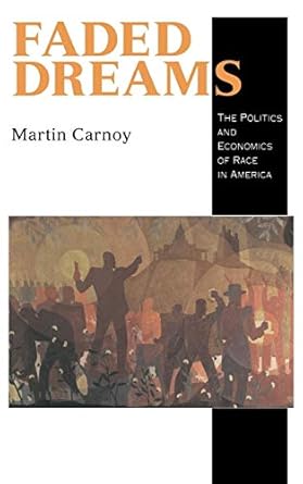 faded dreams the politics and economics of race in america 1st edition martin carnoy 0521470625,