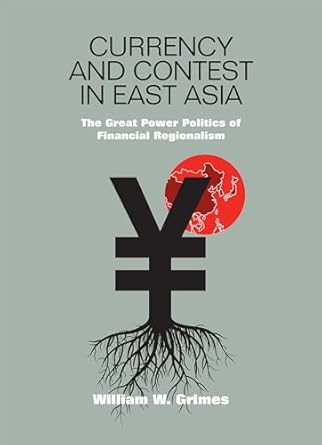 currency and contest in east asia the great power politics of financial regionalism 1st edition william m