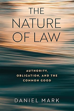 the nature of law authority obligation and the common good 1st edition daniel mark 0268208212, 978-0268208219